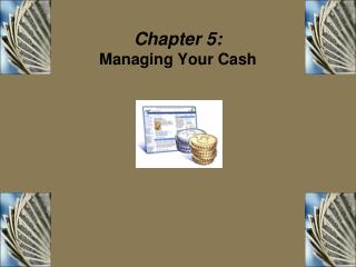 Chapter 5: Managing Your Cash