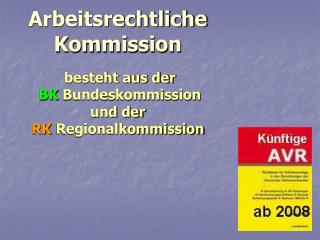 Arbeitsrechtliche Kommission besteht aus der BK Bundeskommission und der RK Regionalkommission
