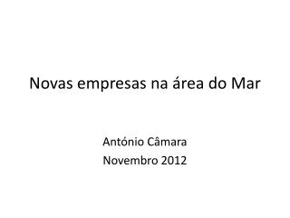 Novas empresas na área do Mar António Câmara Novembro 2012