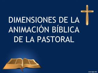 DIMENSIONES DE LA ANIMACIÓN BÍBLICA DE LA PASTORAL