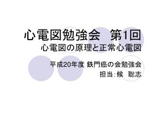 心電図勉強会　第 1 回 心電図の原理と正常心電図