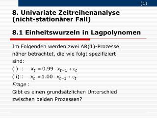 8. Univariate Zeitreihenanalyse (nicht-station ä rer Fall) 8.1 Einheitswurzeln in Lagpolynomen