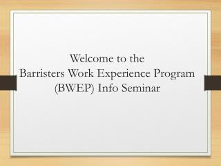 Welcome to the Barristers Work Experience Program (BWEP) Info Seminar