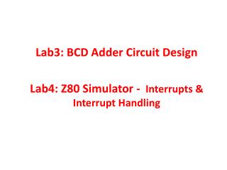 Lab3: BCD Adder Circuit Design Lab4: Z80 Simulator - Interrupts &amp; Interrupt Handling