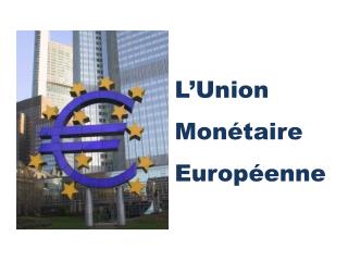 L’Union Monétaire Européenne