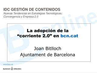 La adopción de la “corriente 2.0” en bcnt Joan Bitlloch Ajuntament de Barcelona