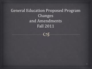 General Education Proposed Program Changes and Amendments Fall 2011