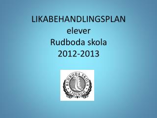LIKABEHANDLINGSPLAN elever Rudboda skola 2012-2013