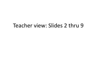 Teacher view: Slides 2 thru 9