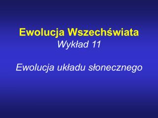 Ewolucja Wszechświata Wykład 11 Ewolucja układu słonecznego