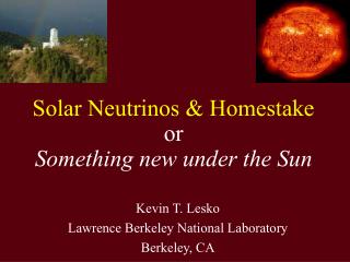 Solar Neutrinos &amp; Homestake or Something new under the Sun