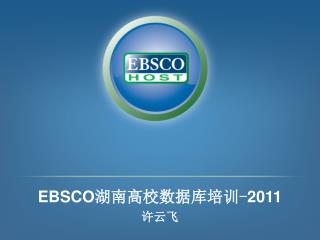EBSCO 湖南高校数据库培训 - 2011 许云飞