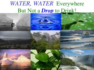 WATER, WATER Everywhere But Not a Drop to Drink!