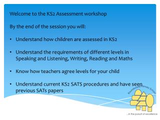 Welcome to the KS2 Assessment workshop By the end of the session you will: