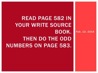 Read page 582 in your Write source book . then do the odd numbers on page 583.