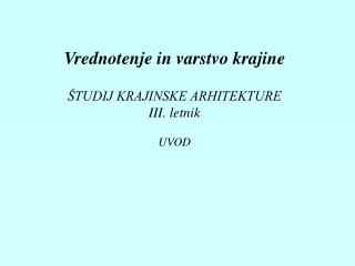 Vrednotenje in varstvo krajine ŠTUDIJ KRAJINSKE ARHITEKTURE III. letnik UVOD