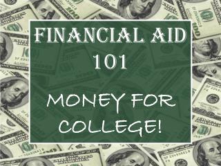 FINANCIAL AID 101 MONEY FOR COLLEGE!