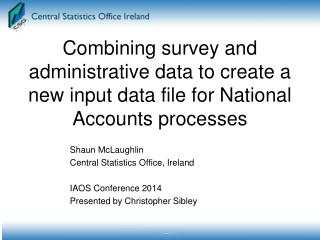 Shaun McLaughlin Central Statistics Office, Ireland IAOS Conference 2014