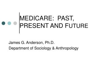 MEDICARE: PAST, PRESENT AND F UTURE