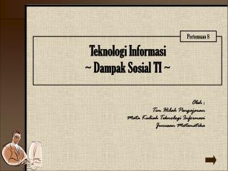 Teknologi Informasi ~ Dampak Sosial TI ~