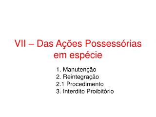 VII – Das Ações Possessórias em espécie