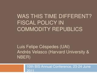 Was This Time Different? Fiscal Policy in Commodity Republics Luis Felipe Céspedes (UAI) Andrés Velasco (Harvard Unive