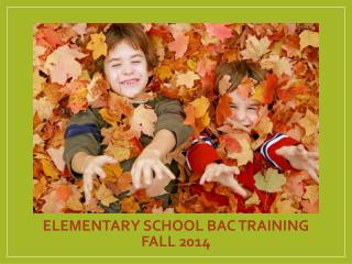 Elementary School BAC Training fall 2014