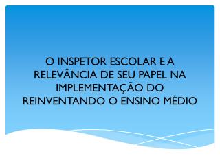 O INSPETOR ESCOLAR E A RELEVÂNCIA DE SEU PAPEL NA IMPLEMENTAÇÃO DO REINVENTANDO O ENSINO MÉDIO