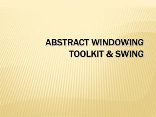 Abstract windowing toolkit &amp; swing