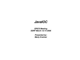 JavaIOC EPICS Meeting SSRF March 12-14 2008 Presented by: Marty Kraimer