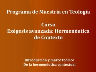 Programa de Maestría en Teología Curso Exégesis avanzada: Hermenéutica de Contexto