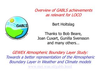 Overview of GABLS achievements as relevant for LOCO Bert Holtslag Thanks to Bob Beare,