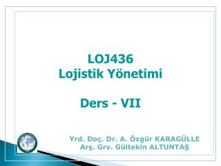 LOJ436 Lojistik Yönetimi Ders - VII