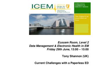 Ecocem Room, Level 2 Data Management &amp; Electronic Health in EM Friday 29th June, 13:00 – 15:00