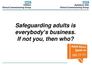 Safeguarding adults is everybody’s business. If not you, then who?