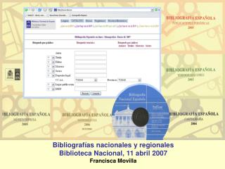 Bibliografías nacionales y regionales Biblioteca Nacional, 11 abril 2007 Francisca Movilla