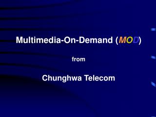 Multimedia-On-Demand ( M O D ) from Chunghwa Telecom