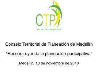 Consejo Territorial de Planeación de Medellín “Reconstruyendo la planeación participativa”