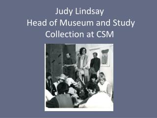 Judy Lindsay Head of Museum and Study Collection at CSM