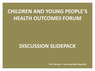 CHILDREN AND YOUNG PEOPLE’S HEALTH OUTCOMES FORUM DISCUSSION SLIDEPACK