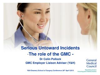 Serious Untoward Incidents The role of the GMC - Dr Colin Pollock