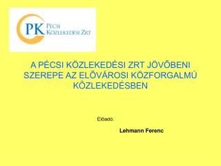 A PÉCSI KÖZLEKEDÉSI ZRT JÖVŐBENI SZEREPE AZ ELŐVÁROSI KÖZFORGALMÚ KÖZLEKEDÉSBEN