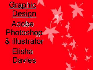Graphic Design Adobe Photoshop &amp; illustrator Elisha Davies