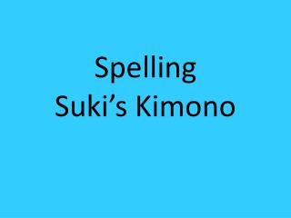 Spelling Suki’s Kimono