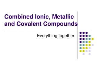 Combined Ionic, Metallic and Covalent Compounds