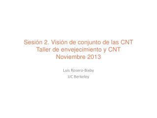 Sesión 2. Visión de conjunto de las CNT Taller de envejecimiento y CNT Noviembre 2013