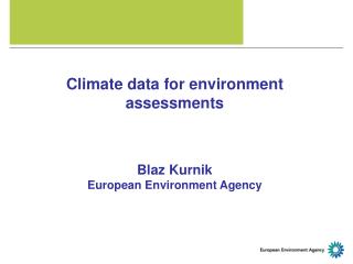 Climate data for environment assessments Blaz Kurnik European Environment Agency