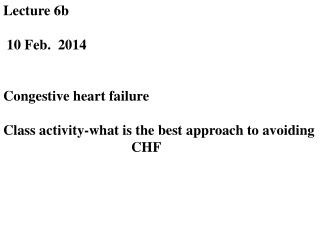 Lecture 6b 10 Feb. 2014 Congestive heart failure
