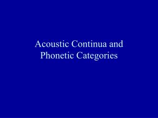 Acoustic Continua and Phonetic Categories