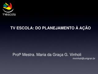 Profª Mestra. Maria da Graça G. Vinholi mvinholi@unigran.br